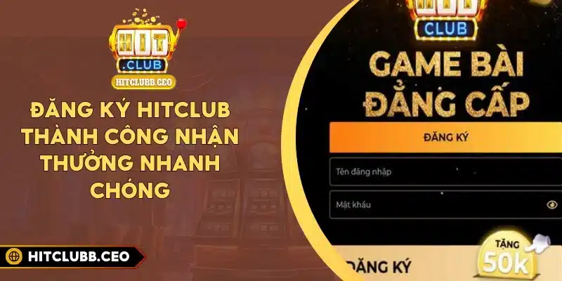Đăng Ký Hitclub Thành Công, Nhận Thưởng Nhanh Chóng