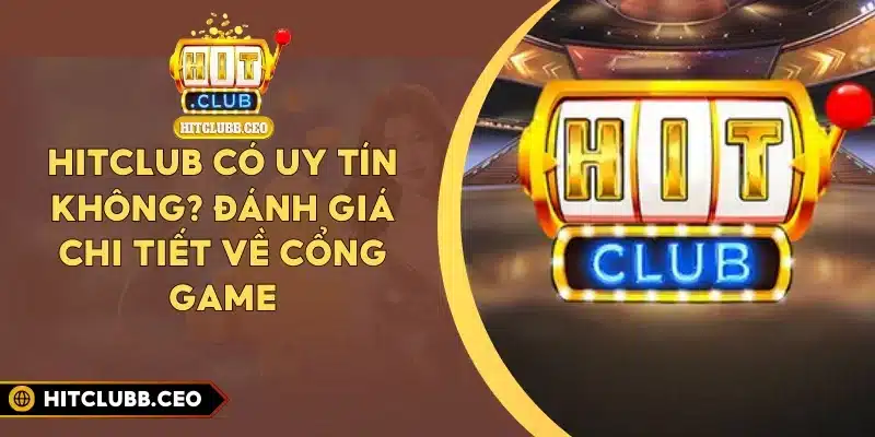 Hitclub Có Uy Tín Không? Đánh Giá Chi Tiết Về Cổng Game