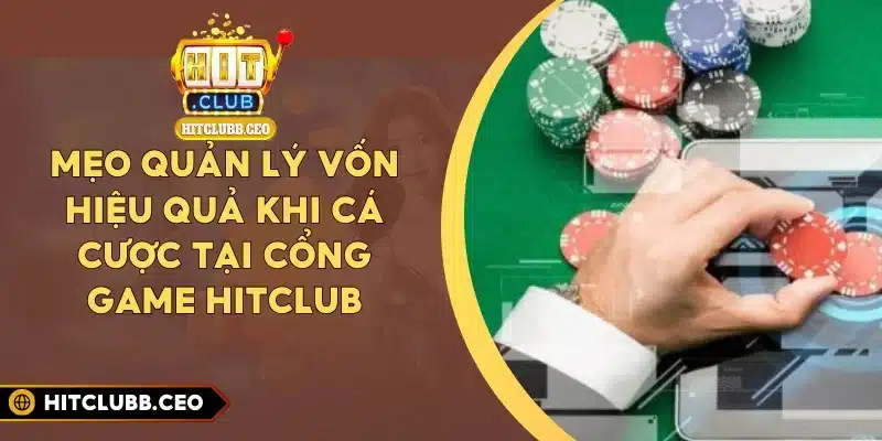 Mẹo Quản Lý Vốn Hiệu Quả Khi Cá Cược Tại Cổng Game Hitclub