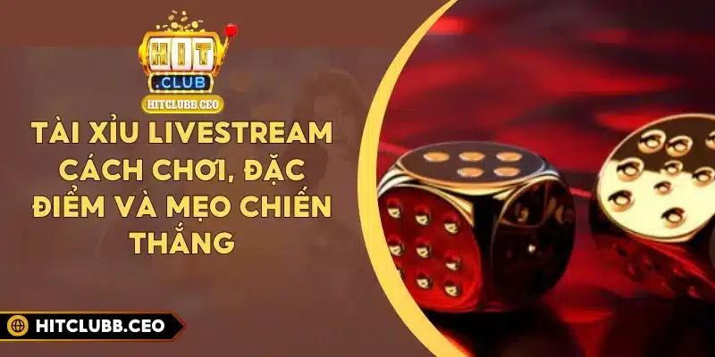 Tài Xỉu Livestream - Cách Chơi, Đặc Điểm Và Mẹo Chiến Thắng