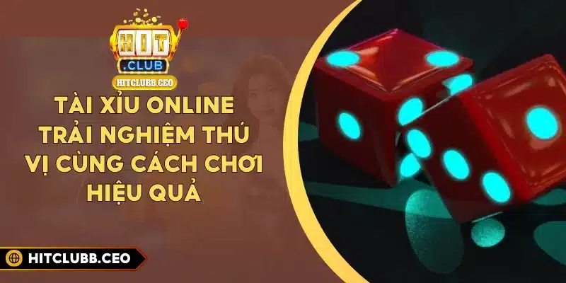 Tài Xỉu Online - Trải Nghiệm Thú Vị Cùng Cách Chơi Hiệu Quả